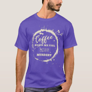 Kaffee macht mich weniger Murdery Kaffee Männer Am T-Shirt