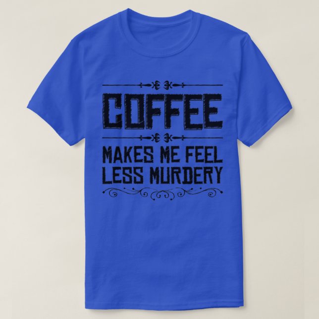 Kaffee macht mich weniger Murdery T-Shirt (Design vorne)
