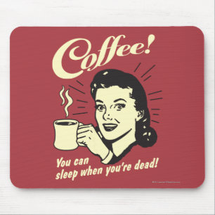 Kaffee: Man kann schlafen, wenn man tot ist Mousepad