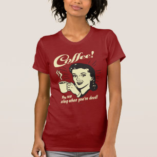 Kaffee: Man kann schlafen, wenn man tot ist T-Shirt