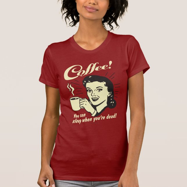 Kaffee: Man kann schlafen, wenn man tot ist T-Shirt (Vorderseite)