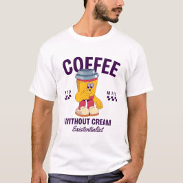 Kaffee ohne Sahne Existenzialist T-Shirt