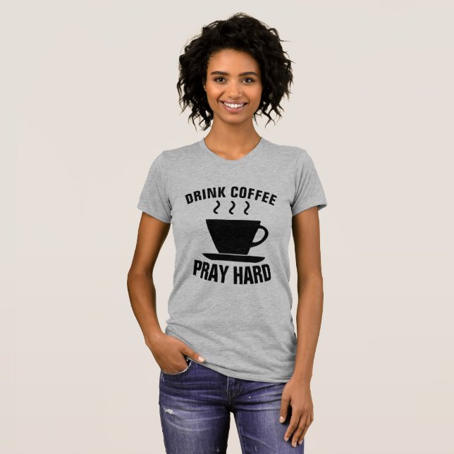 KAFFEE PRAY HARD, Christliche T - Shirt (Vorne ganz)