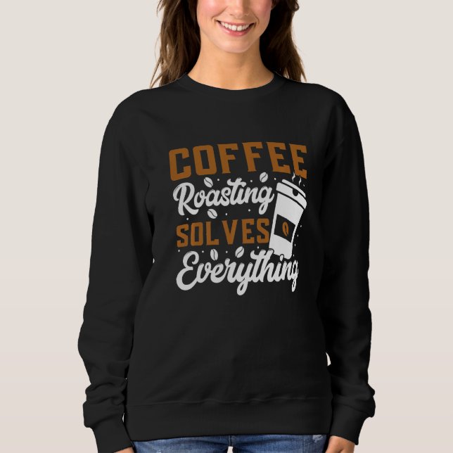 Kaffee Rösten löst alles Kaffeerösten Sweatshirt (Vorderseite)