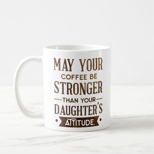 Kaffee sei stärker als deine Tochter Kaffeetasse (Links)