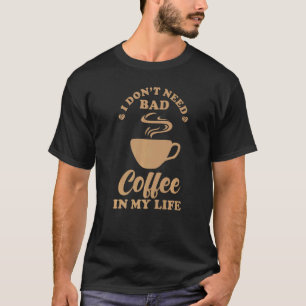 Kaffee Sprichwort Ich brauche keinen schlechten Ka T-Shirt