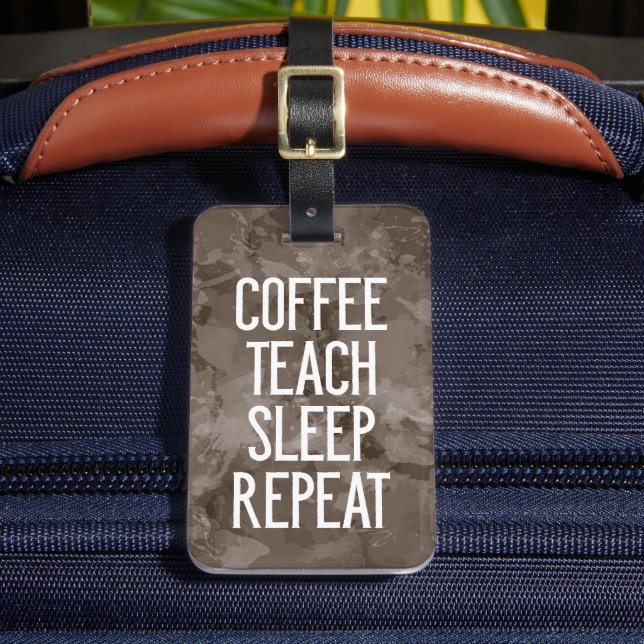 Kaffee Teach Sleep Wiederholung Funny Teacher Gepäckanhänger (Vorderseite Insitu 2)