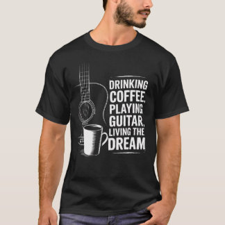 Kaffee Trinken Beim Gitarre Spielen Den Traum Lebe T-Shirt