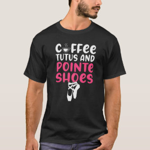 Kaffee Tutus und Spitzenschuhe tanzen Ballett T-Shirt