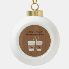 Kaffee u. Freunde sind die perfekte Keramik Kugel-Ornament