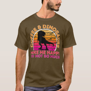 Kaffee und Dinosaurier machen mich glücklich, nich T-Shirt