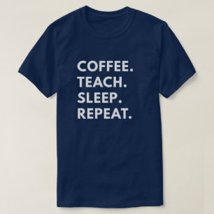 Kaffee. Unterrichten Sie. Schlaf. Wiederholung T-Shirt