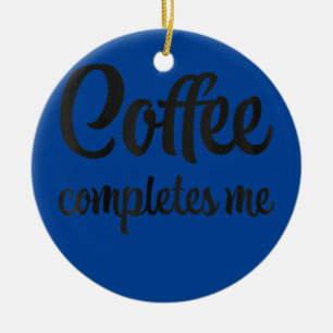 Kaffee vervollständigt mich  keramik ornament