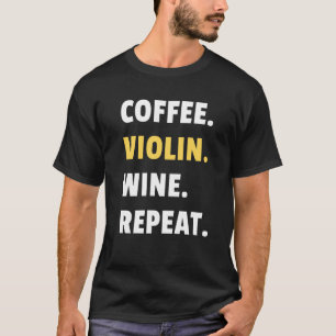 Kaffee Violine Wein Wiederholung Musiker Violinist T-Shirt
