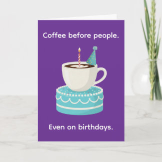 Kaffee vor Menschen Lustiges Happy Birthday Karte