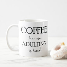 Kaffee, weil Adulting harte Tasse ist