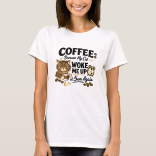 Kaffee, weil die Katze mich geweckt hat T-Shirt