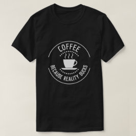 Kaffee, weil die Realität das Logo Sind zum Kotzen T-Shirt