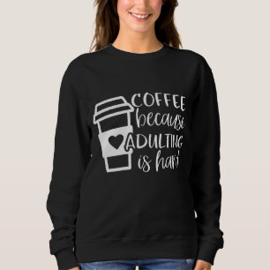 Kaffee, weil Erwachsene harte Kaffeeliebhaber sind Sweatshirt