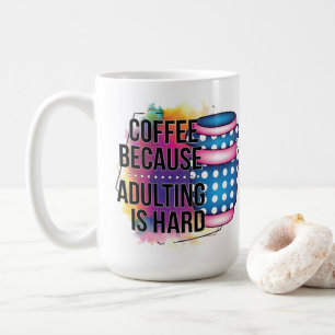 Kaffee, weil Erwachsenwerden schwer ist Kaffeetasse