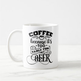 Kaffee, weil es zu früh für Bier ist Kaffeetasse