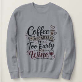 Kaffee, weil es zu früh für Wein ist Sweatshirt