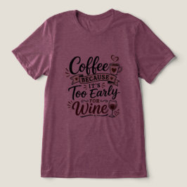 Kaffee, weil es zu früh für Wein ist Tri-Blend Shirt