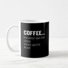 Kaffee, weil man schlafen kann, wenn man tot ist kaffeetasse