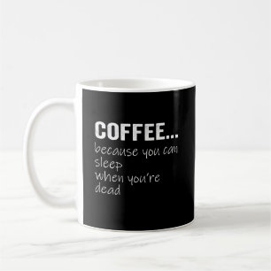 Kaffee, weil man schlafen kann, wenn man tot ist kaffeetasse
