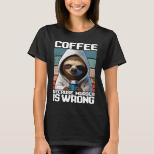 Kaffee, weil Mord falsch ist, ich habe mit Kaffee T-Shirt