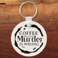 Kaffee, weil Mord falsch ist Schlüsselanhänger