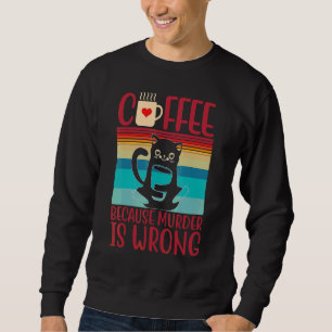 Kaffee, weil Mord ist Falschkatze Sweatshirt