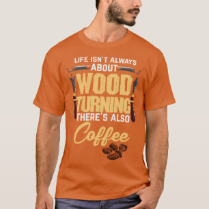 Kaffee WoodTurn Woodworking Woodturner Woodturner T-Shirt