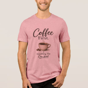 Kaffee zuerst. Alles andere kann warten T-Shirt Tri-Blend Shirt