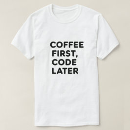 Kaffee zuerst, Code Spater T - Shirt - Programmier