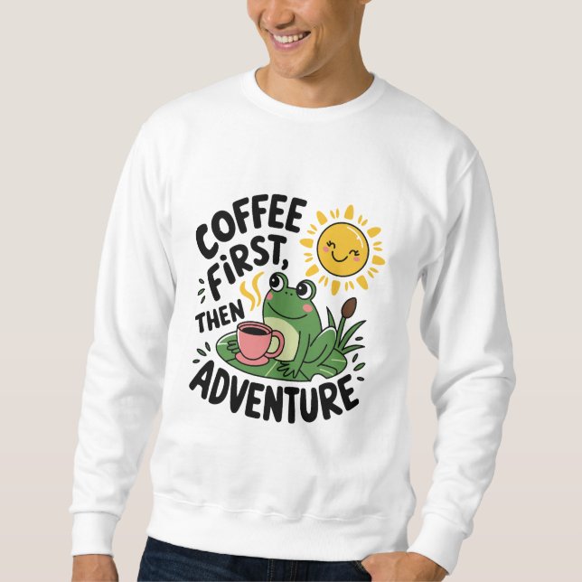 Kaffee zuerst dann Abenteuer - Niedlicher Reizfros Sweatshirt (Vorderseite)