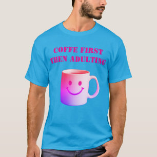 Kaffee zuerst, dann Erwachsenwerden – Nachvollzieh T-Shirt