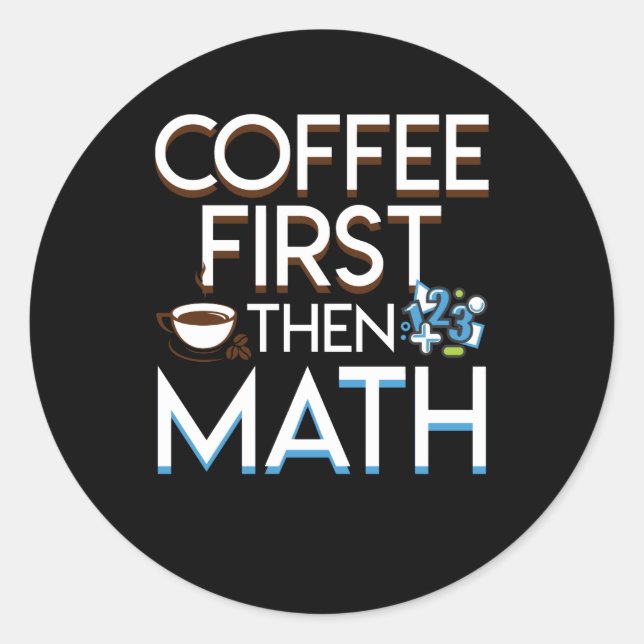 Kaffee zuerst dann Mathe Coffee Mah Funny Runder Aufkleber (Vorderseite)