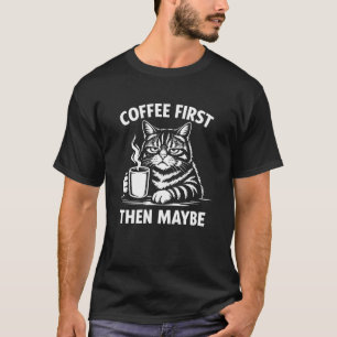 Kaffee zuerst, dann vielleicht lustige Katzen-Graf T-Shirt