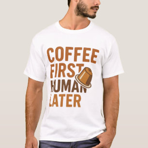 Kaffee zuerst, Mensch später Lustiges Kaffeeliebha T-Shirt