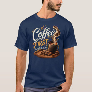 Kaffee zuerst, Menschen später Kaffee-Liebhaber T- T-Shirt