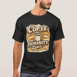 Kaffee zuerst, Menschheit später Lustiger Kaffee-T T-Shirt