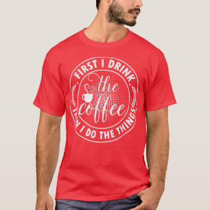 Kaffeeliebhaber Zuerst trinke ich den Kaffee dann T-Shirt