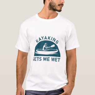Kajak macht mich nass - Kajak - Kajakfahrer T-Shirt