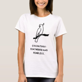 "Kakados: Federn und furchtlos." T-Shirt