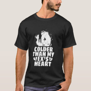 Kälter als Eisangeln mit dem Herzen meiner Ex T-Shirt