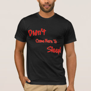 Kam nicht her, zu schlafen T - Shirt