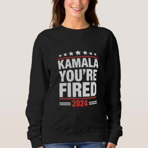 Kamala You're Fired Kamala Harris 2024 Sweatshirt