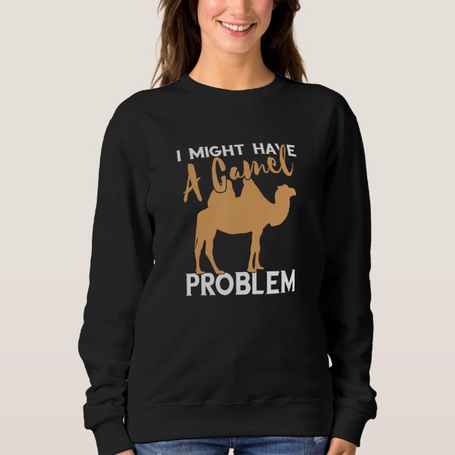 Kamel, ich könnte Camel Camel Problem Camel haben  Sweatshirt (Vorderseite)