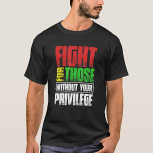 Kampf für Menschen ohne Ihre Vorrechte T-Shirt